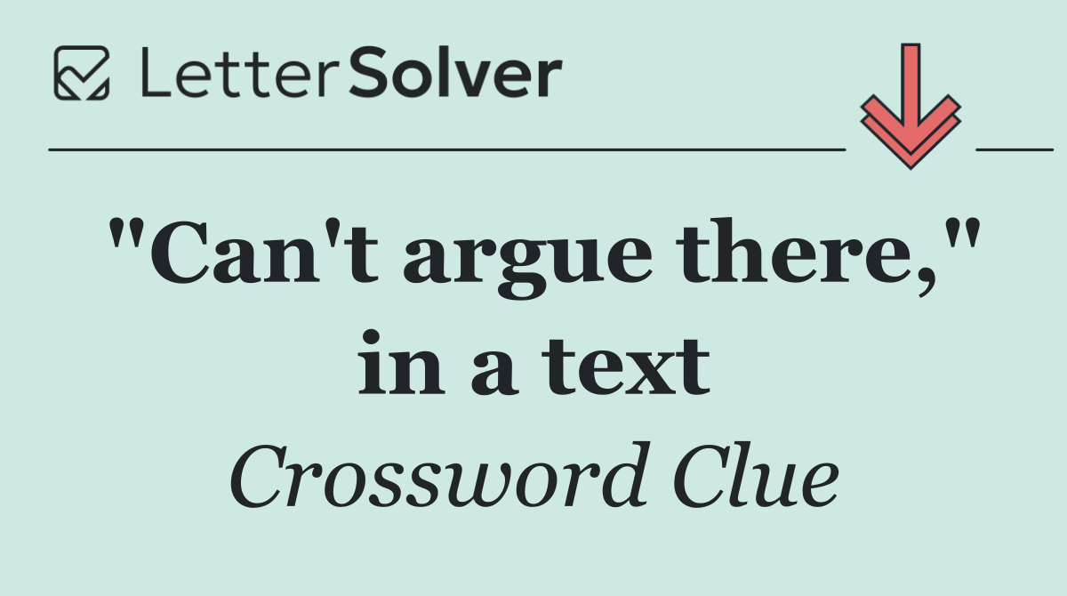 "Can't argue there," in a text