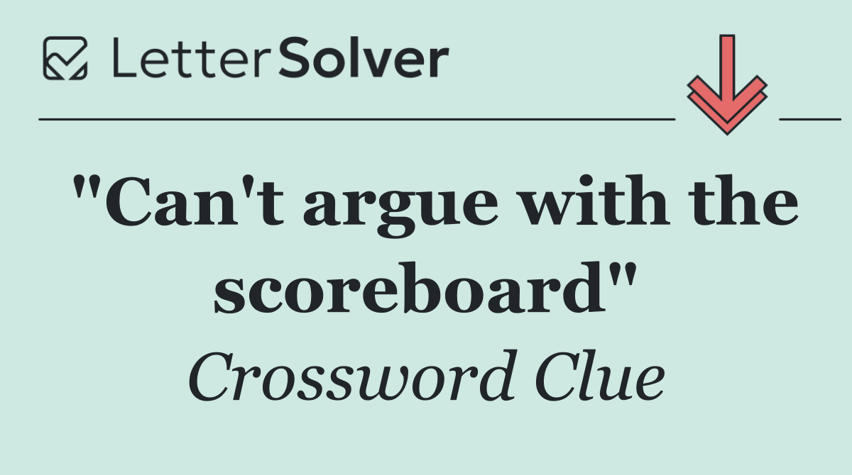 "Can't argue with the scoreboard"