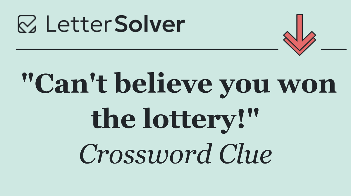 "Can't believe you won the lottery!"