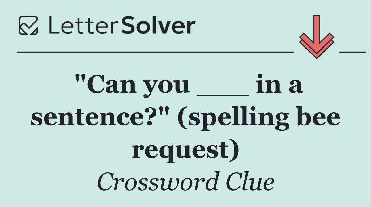 "Can you ___ in a sentence?" (spelling bee request)