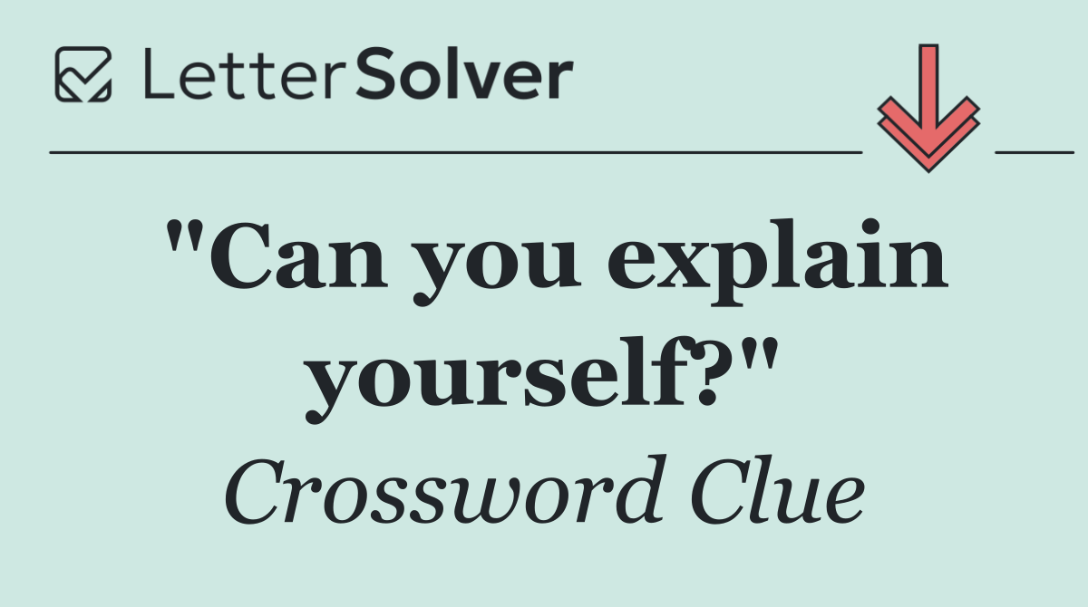 "Can you explain yourself?"