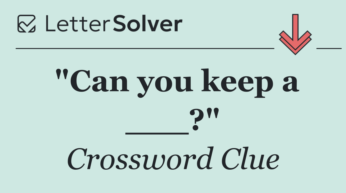 "Can you keep a ___?"