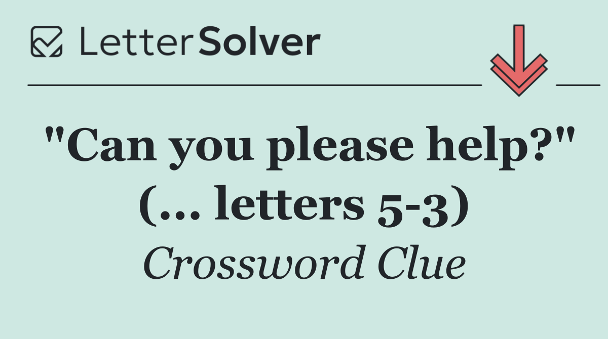 "Can you please help?" (... letters 5 3)