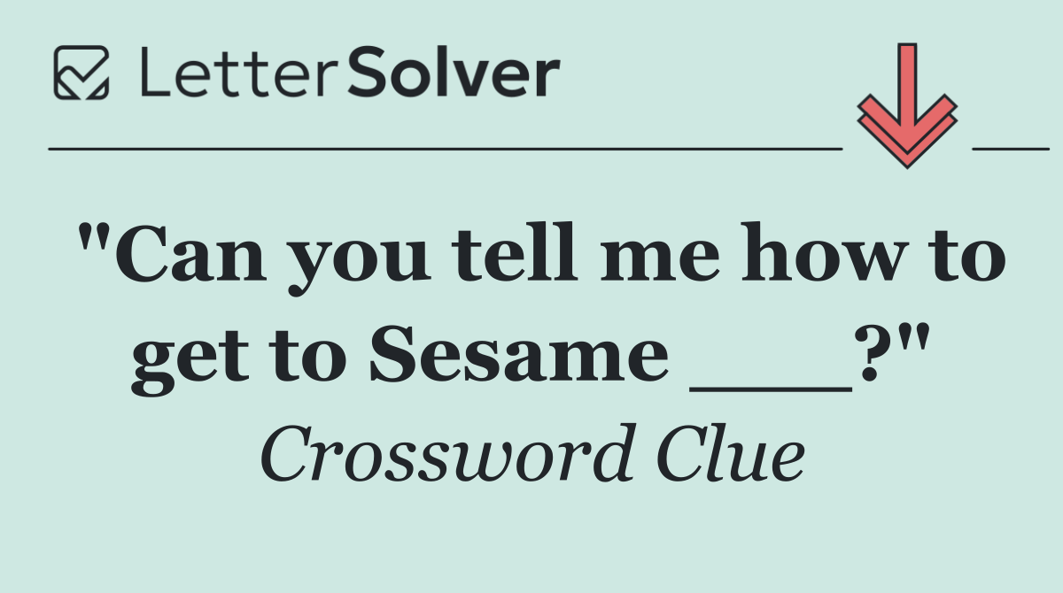 "Can you tell me how to get to Sesame ___?"