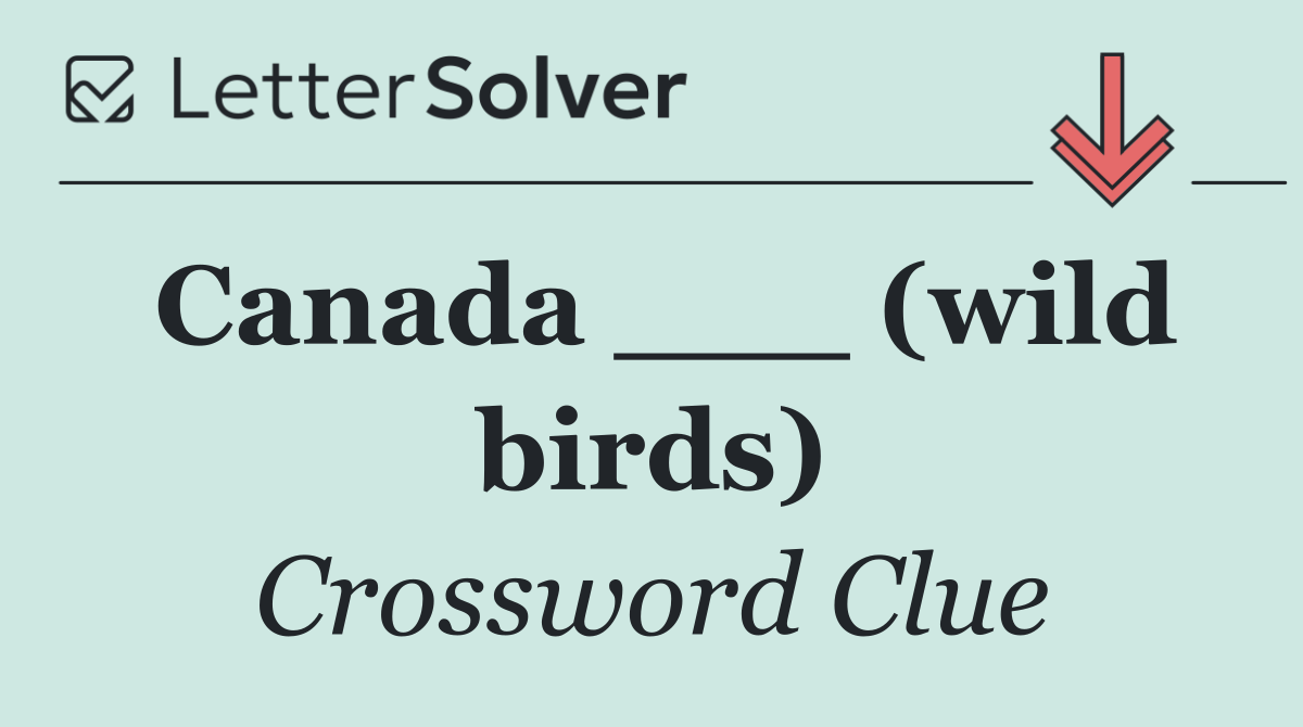 Canada ___ (wild birds)