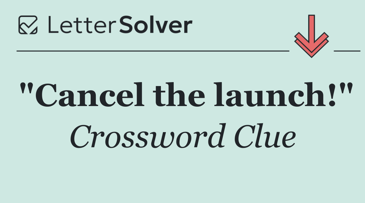 "Cancel the launch!"