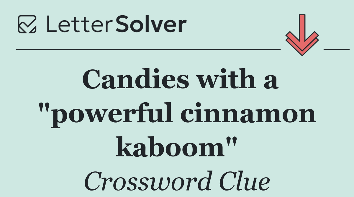 Candies with a "powerful cinnamon kaboom"