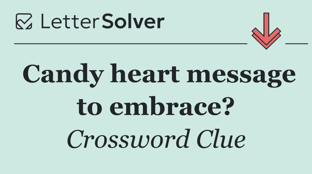 Candy heart message to embrace?