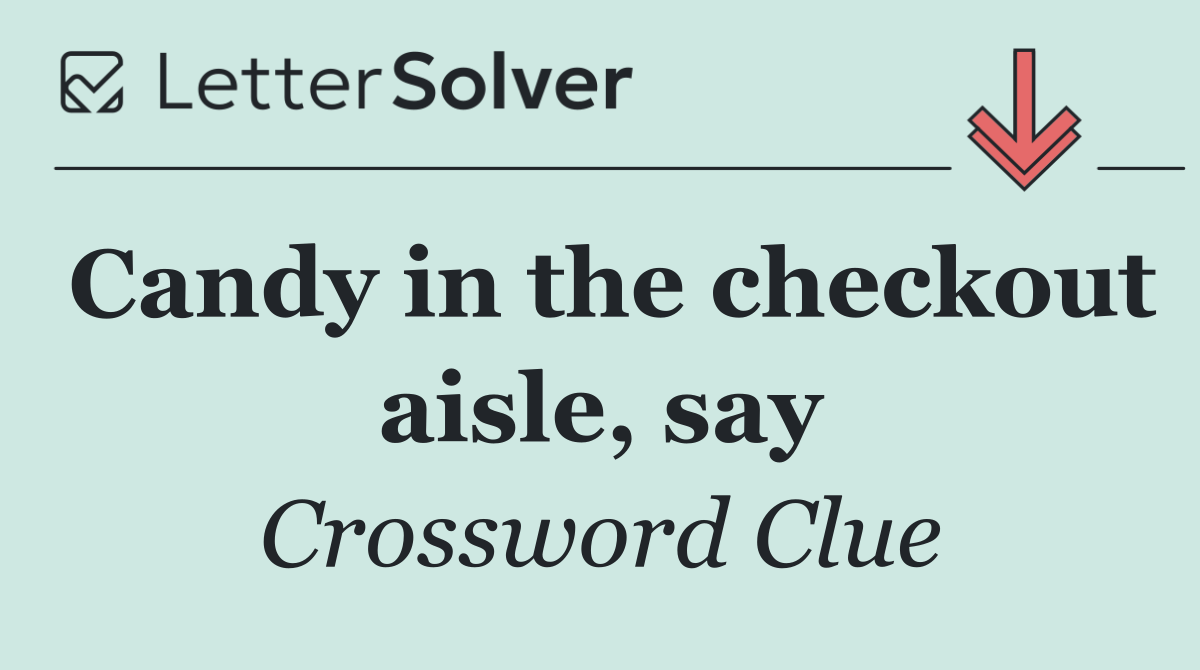 Candy in the checkout aisle, say