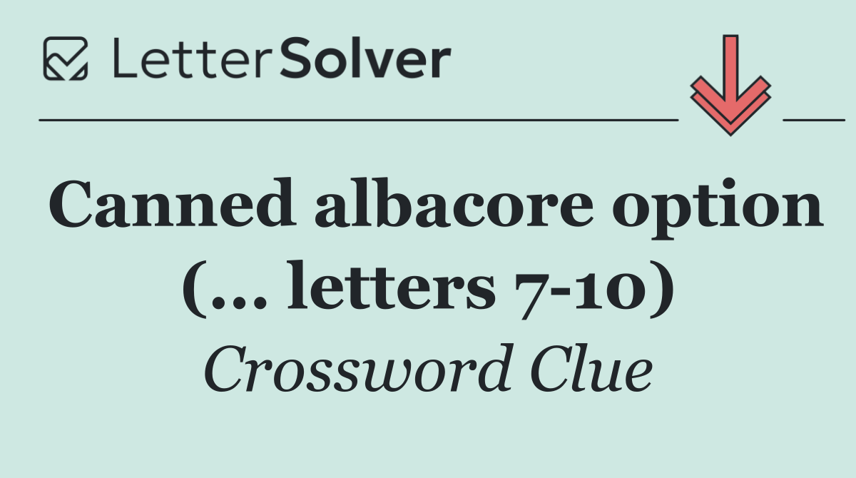 Canned albacore option (... letters 7 10)