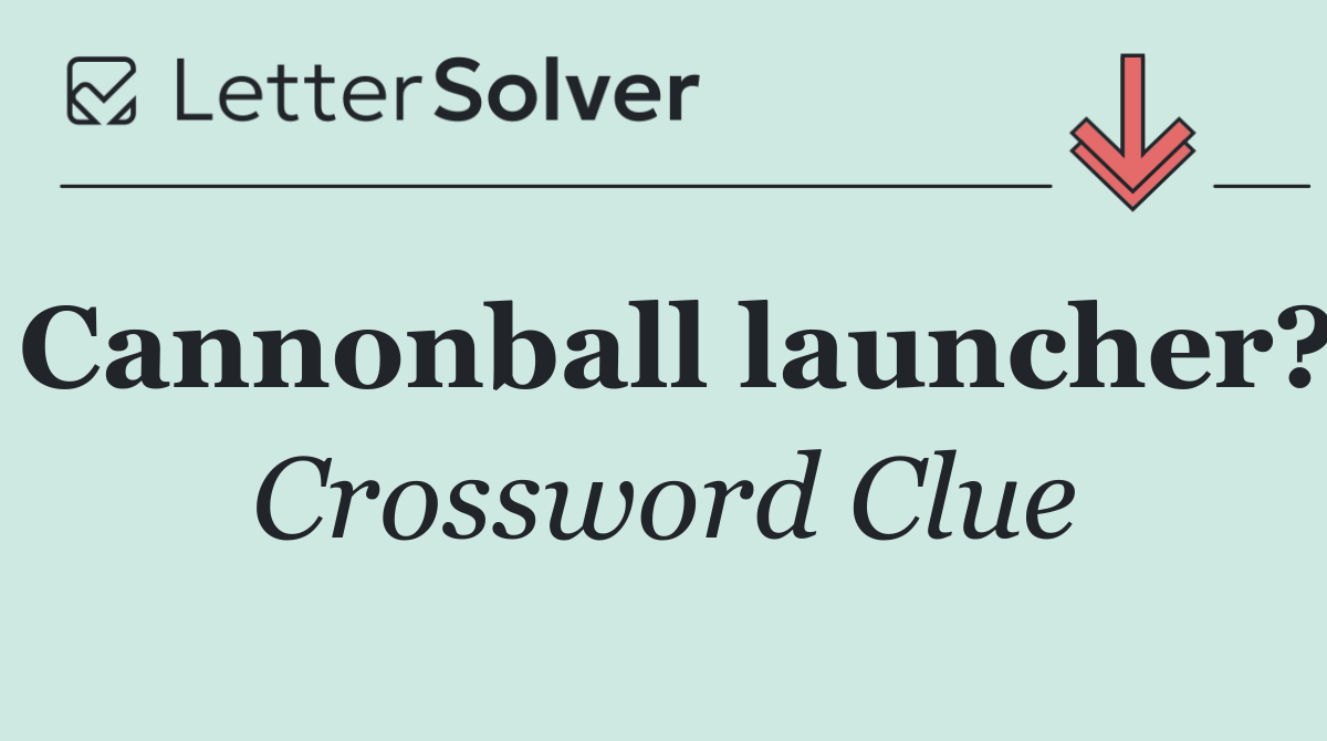 Cannonball launcher?