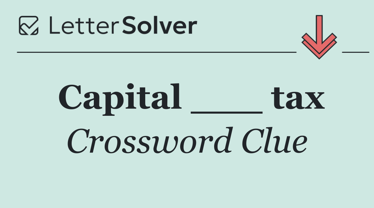 Capital ___ tax