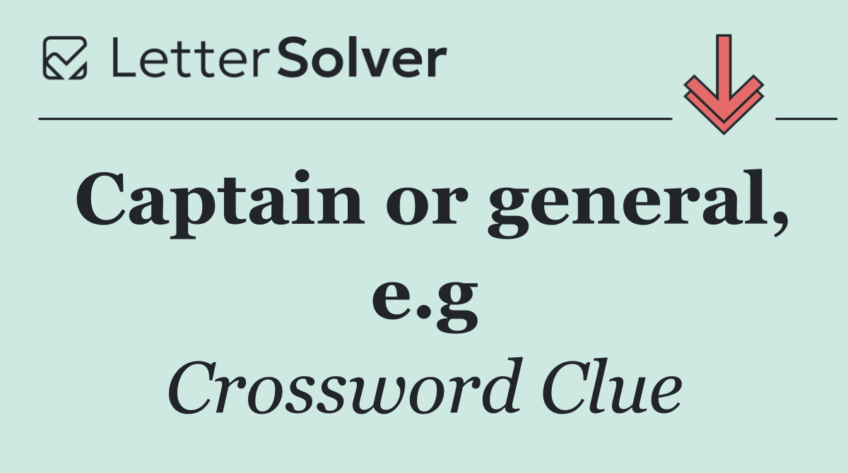 Captain or general, e.g