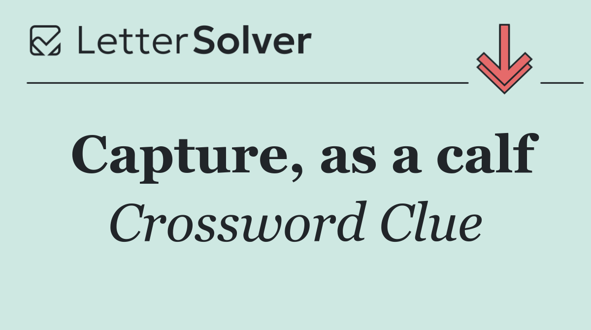 Capture, as a calf