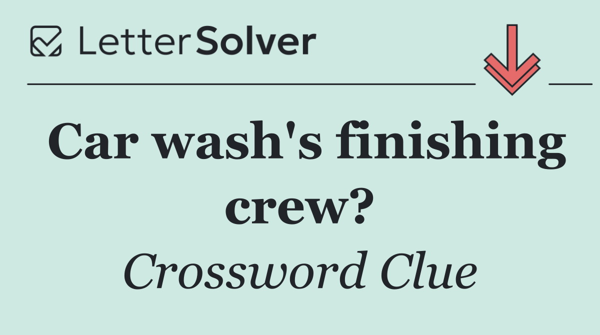 Car wash's finishing crew?