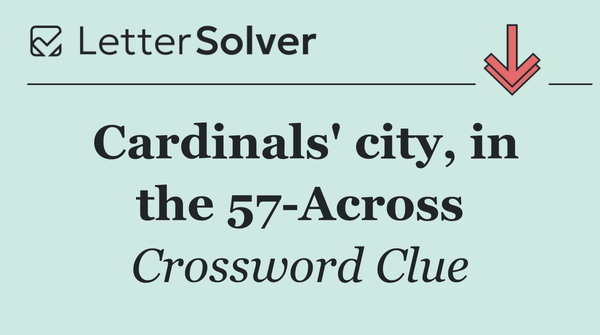 Cardinals' city, in the 57 Across