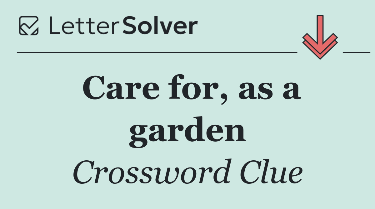 Care for, as a garden