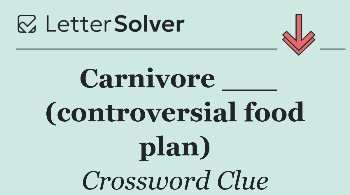 Carnivore ___ (controversial food plan)