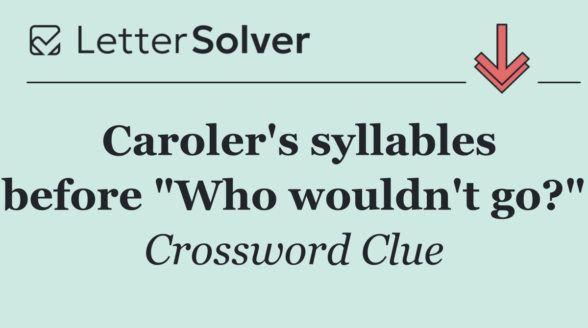 Caroler's syllables before "Who wouldn't go?"