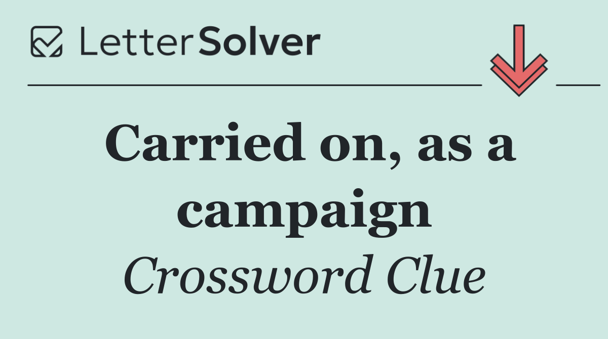 Carried on, as a campaign