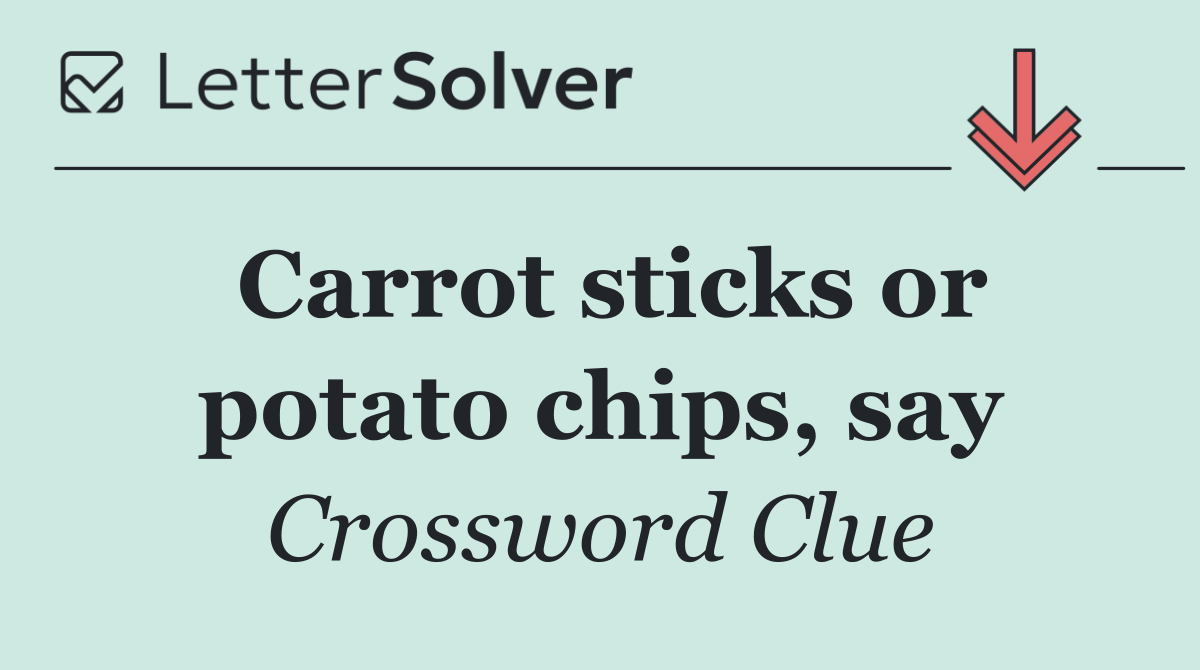 Carrot sticks or potato chips, say