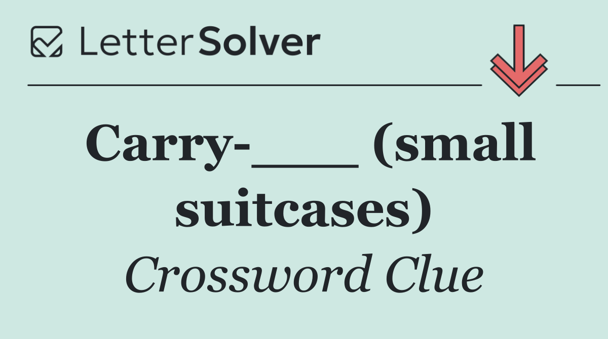 Carry ___ (small suitcases)