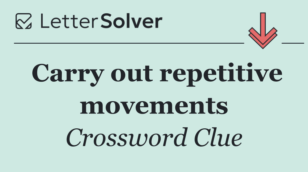 Carry out repetitive movements