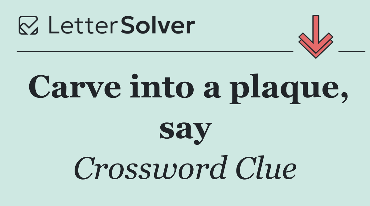 Carve into a plaque, say
