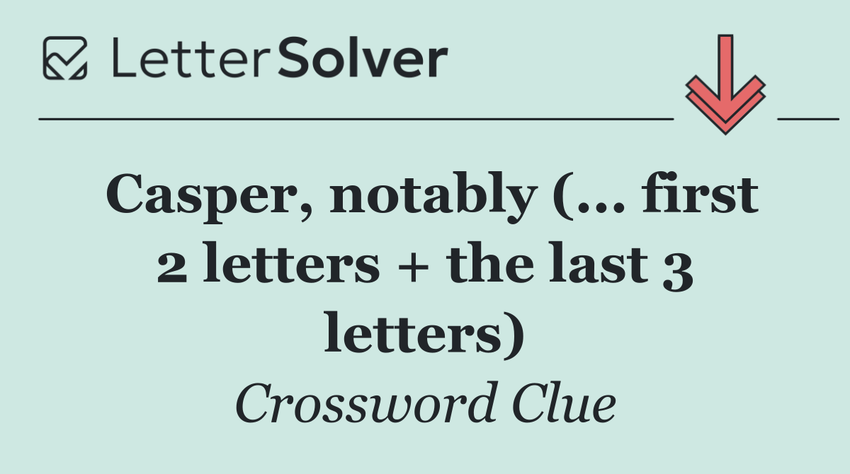 Casper, notably (... first 2 letters + the last 3 letters)