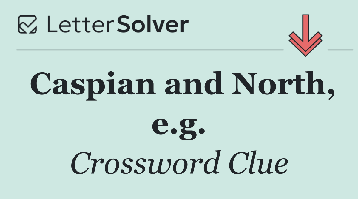 Caspian and North, e.g.