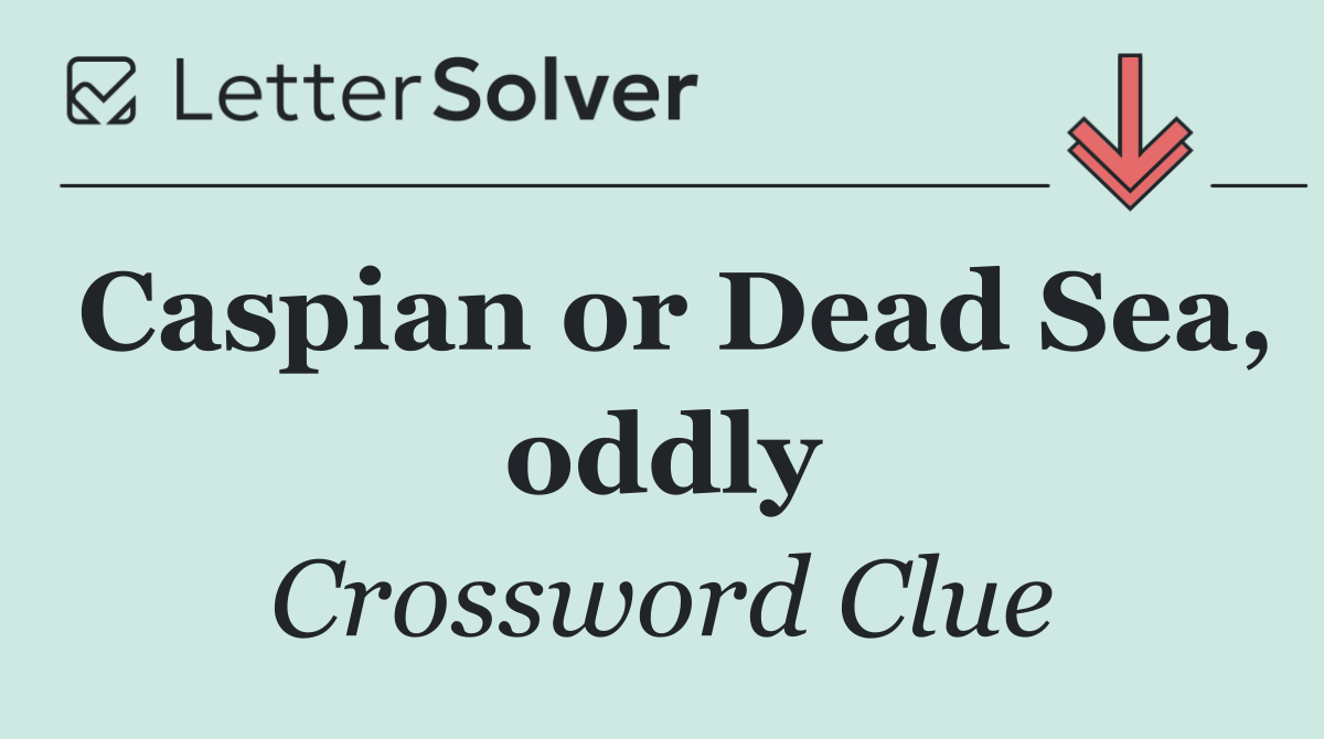Caspian or Dead Sea, oddly