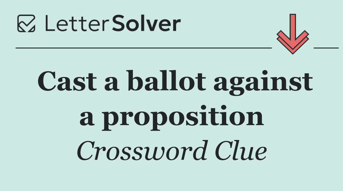 Cast a ballot against a proposition