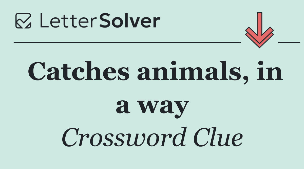 Catches animals, in a way