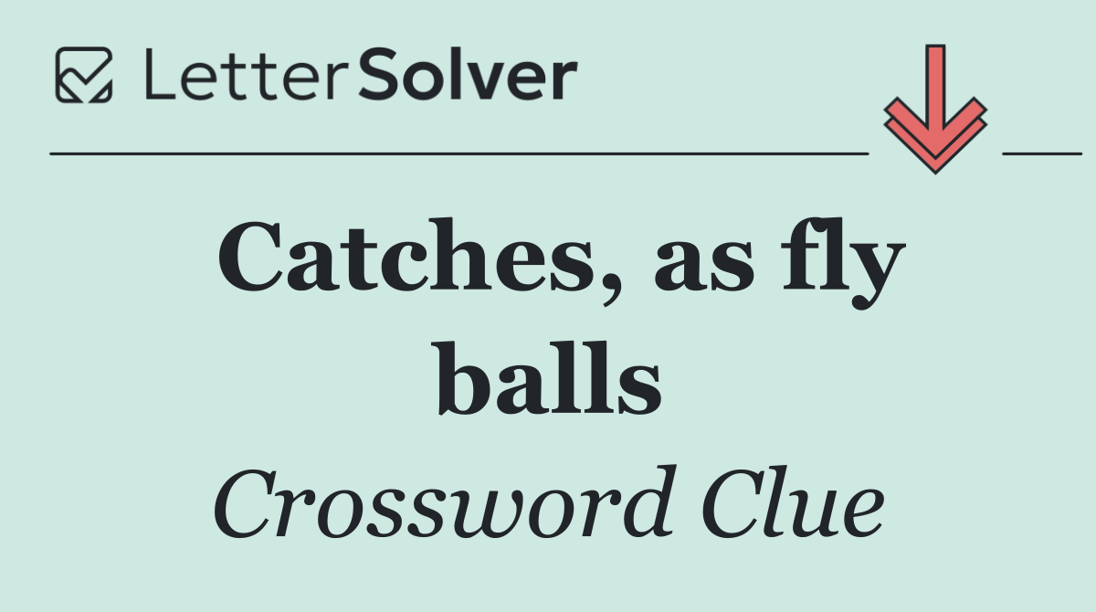 Catches, as fly balls