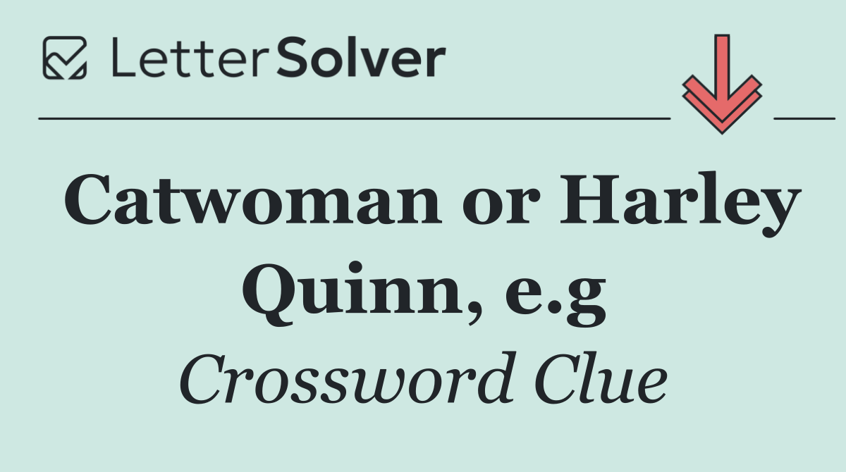 Catwoman or Harley Quinn, e.g