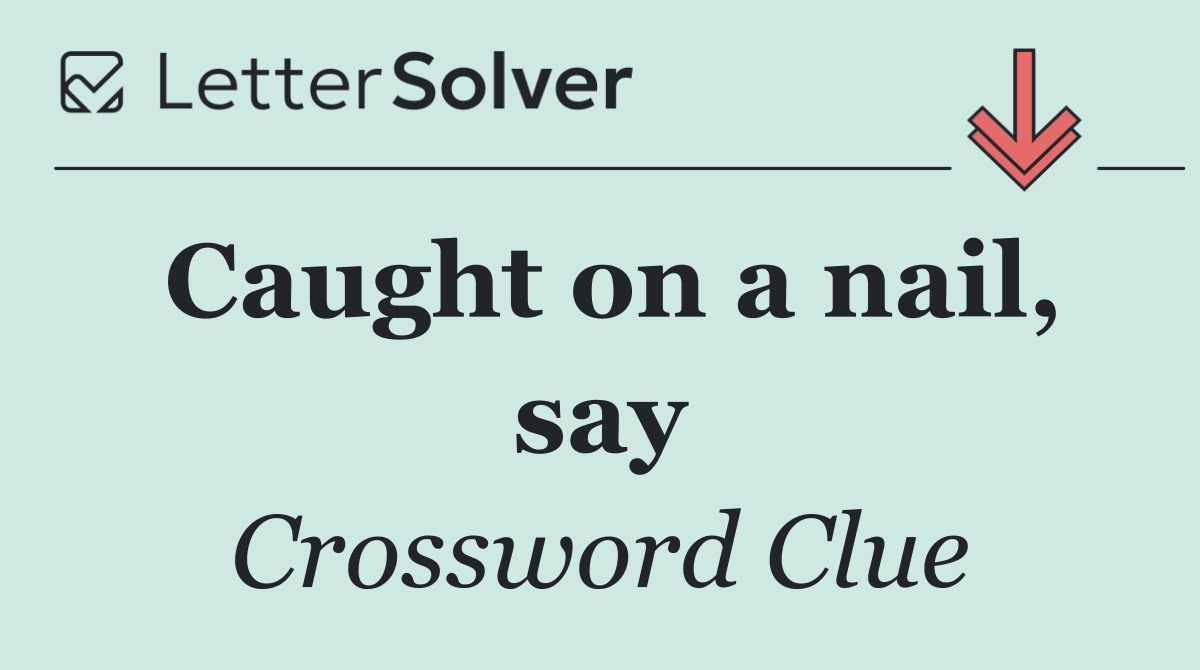 Caught on a nail, say