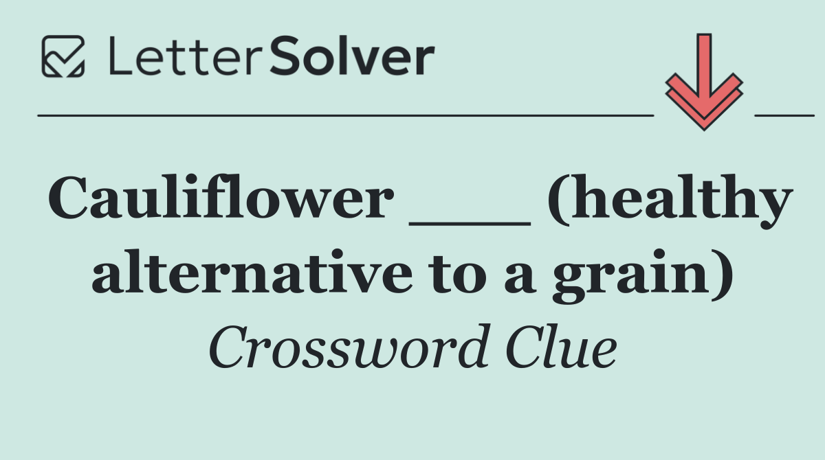 Cauliflower ___ (healthy alternative to a grain)