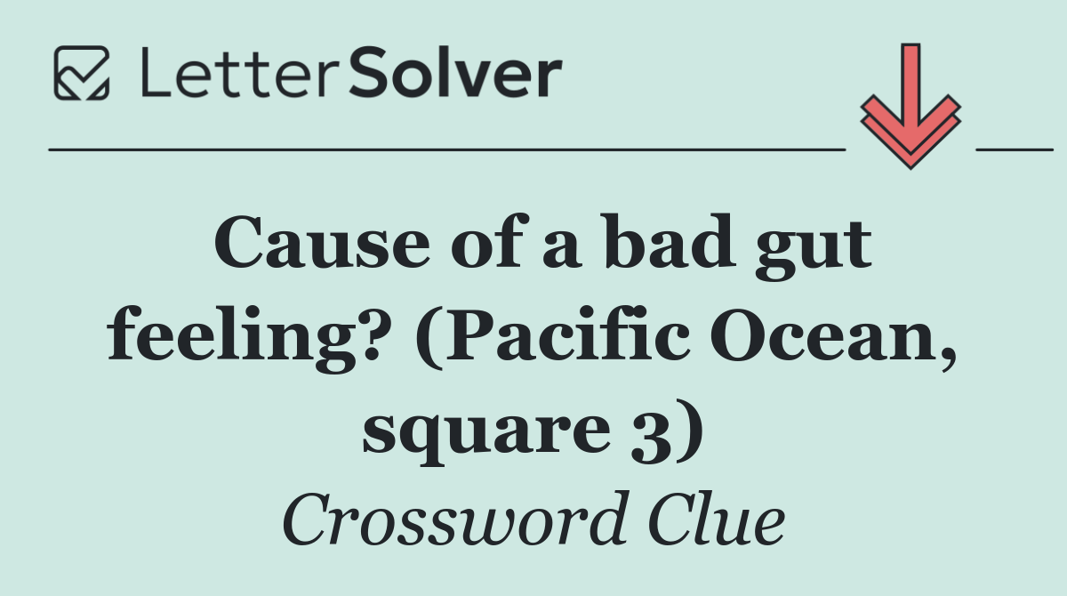 Cause of a bad gut feeling? (Pacific Ocean, square 3)