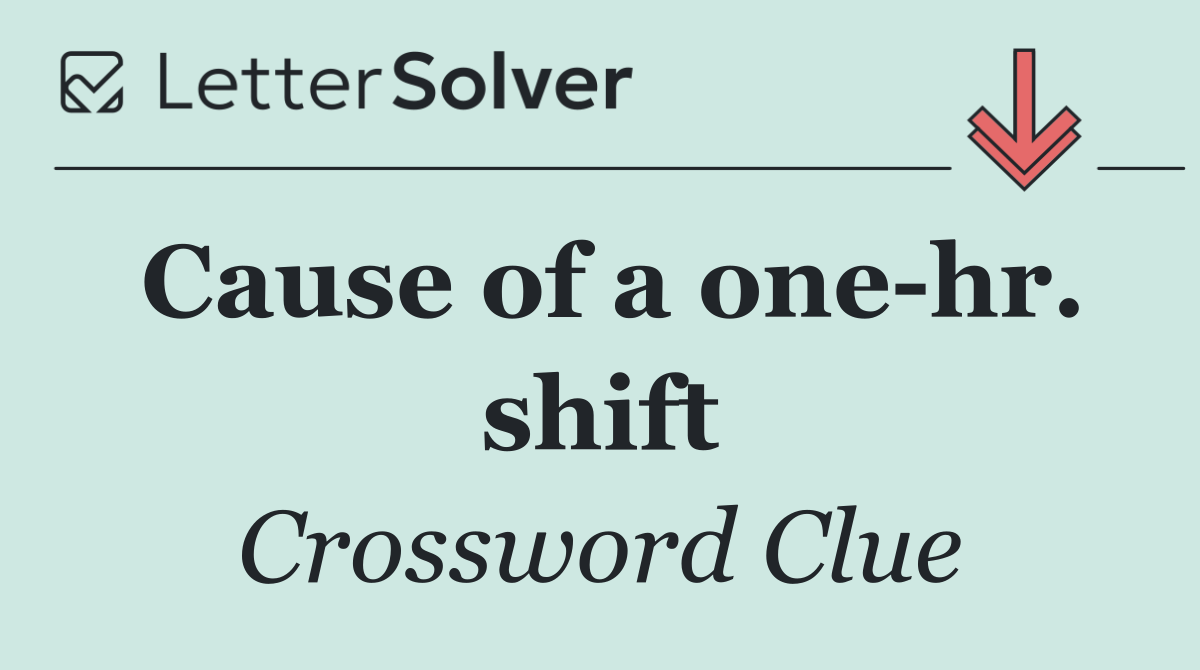 Cause of a one hr. shift