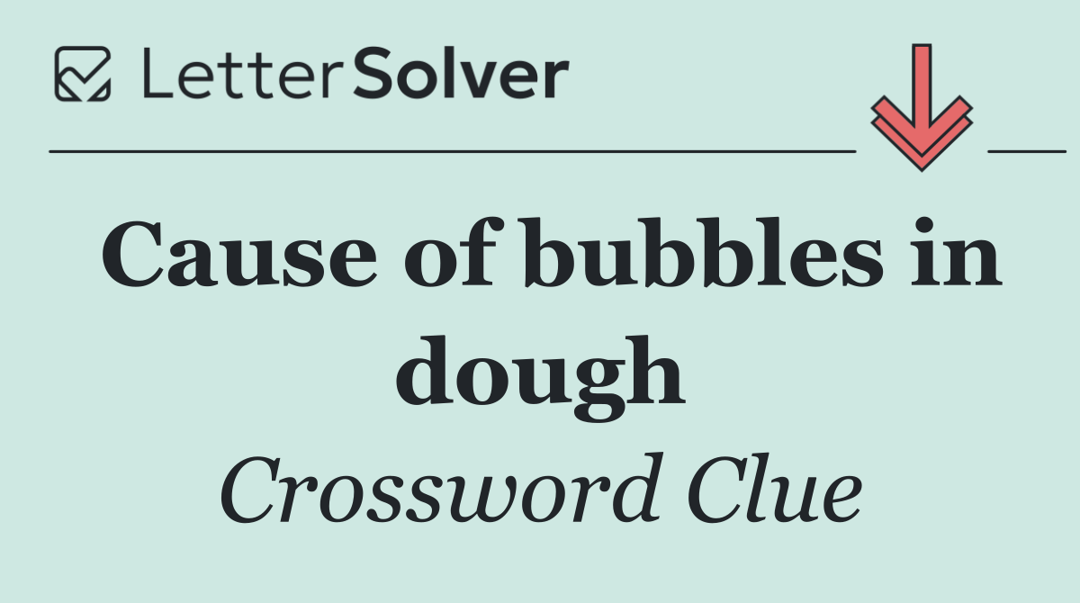 Cause of bubbles in dough