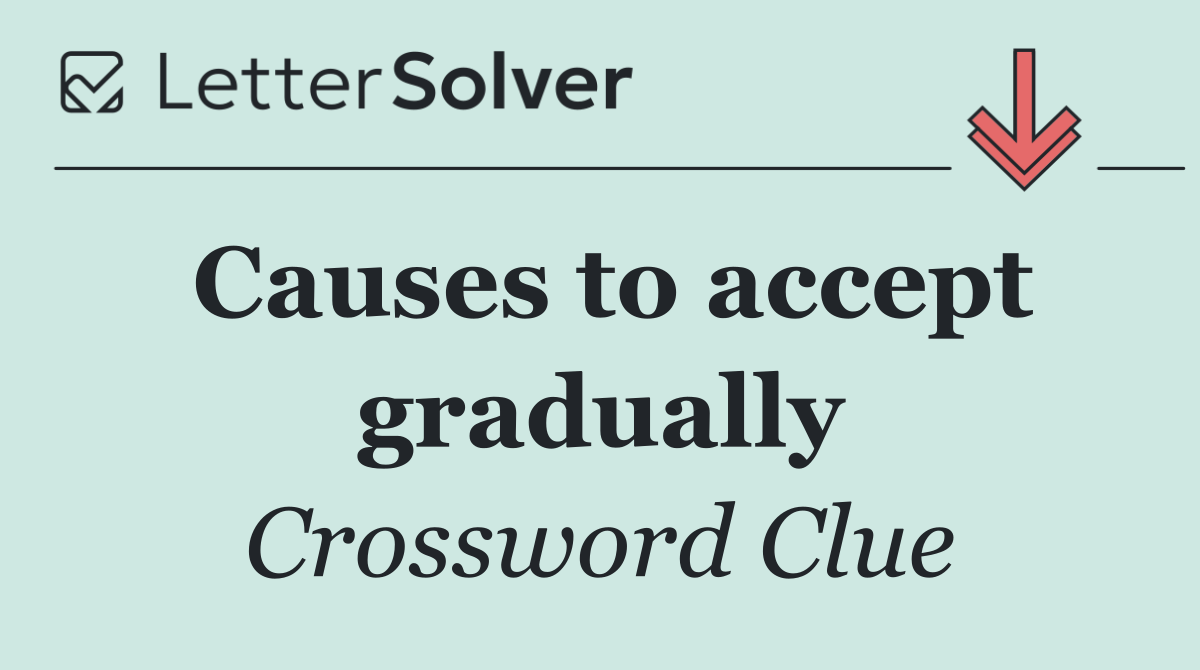 Causes to accept gradually