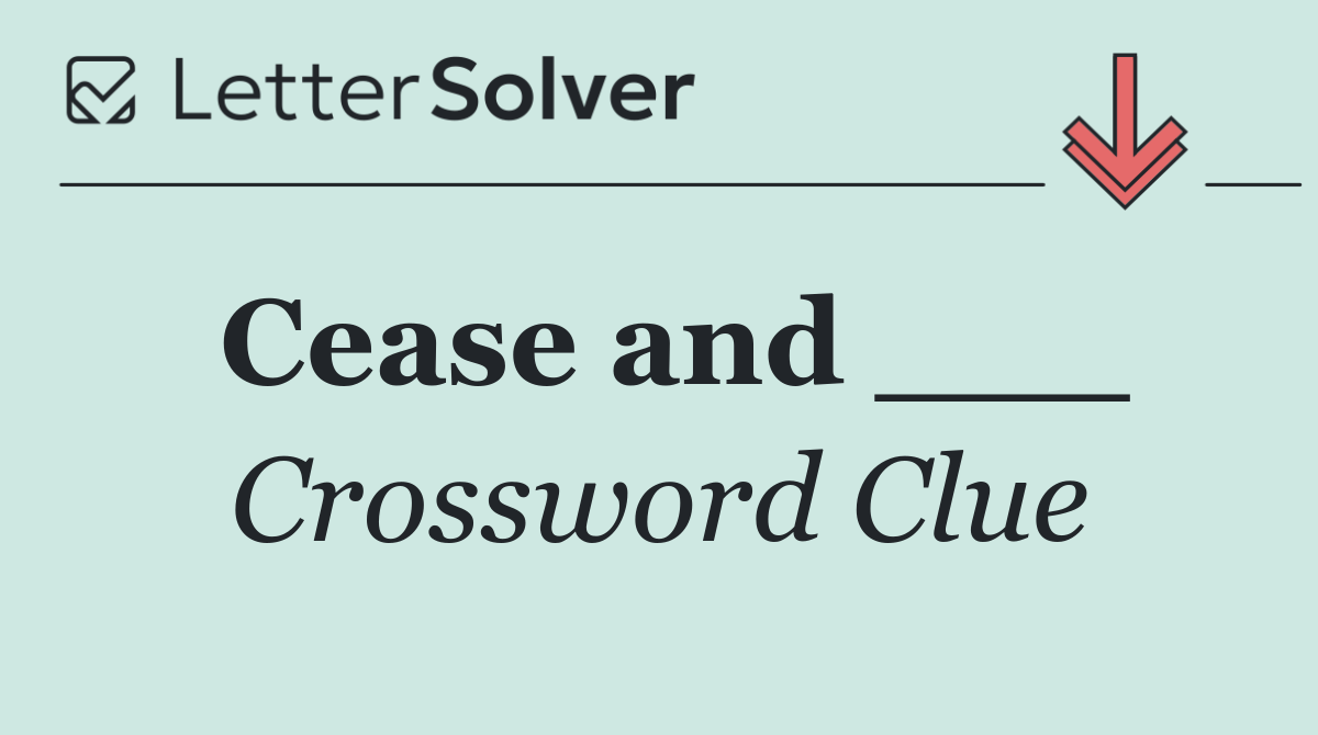 Cease and ___