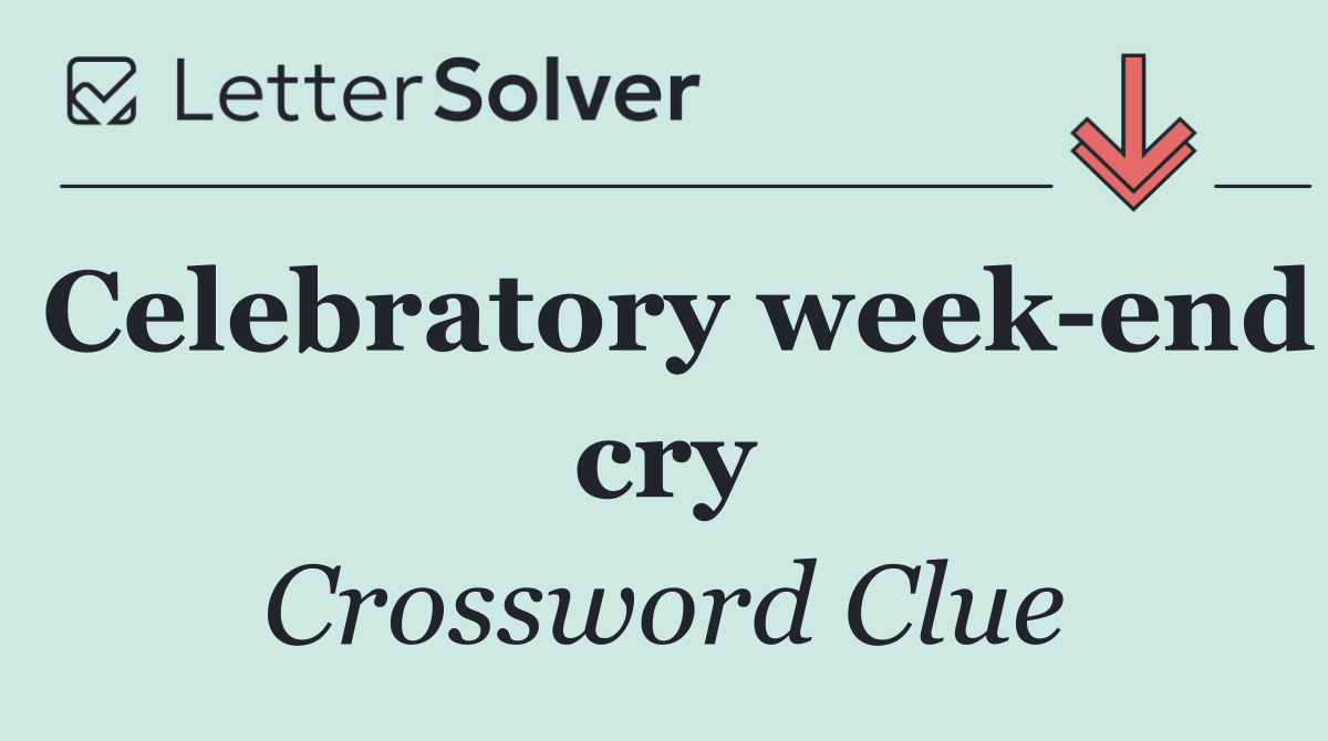 Celebratory week end cry