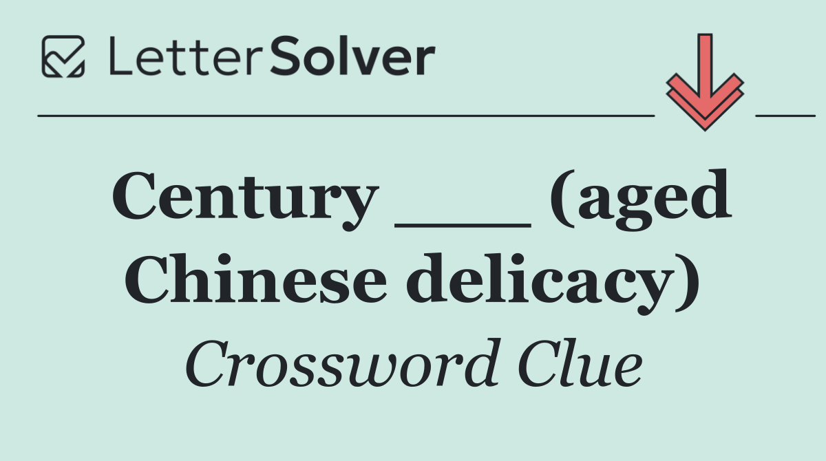 Century ___ (aged Chinese delicacy)
