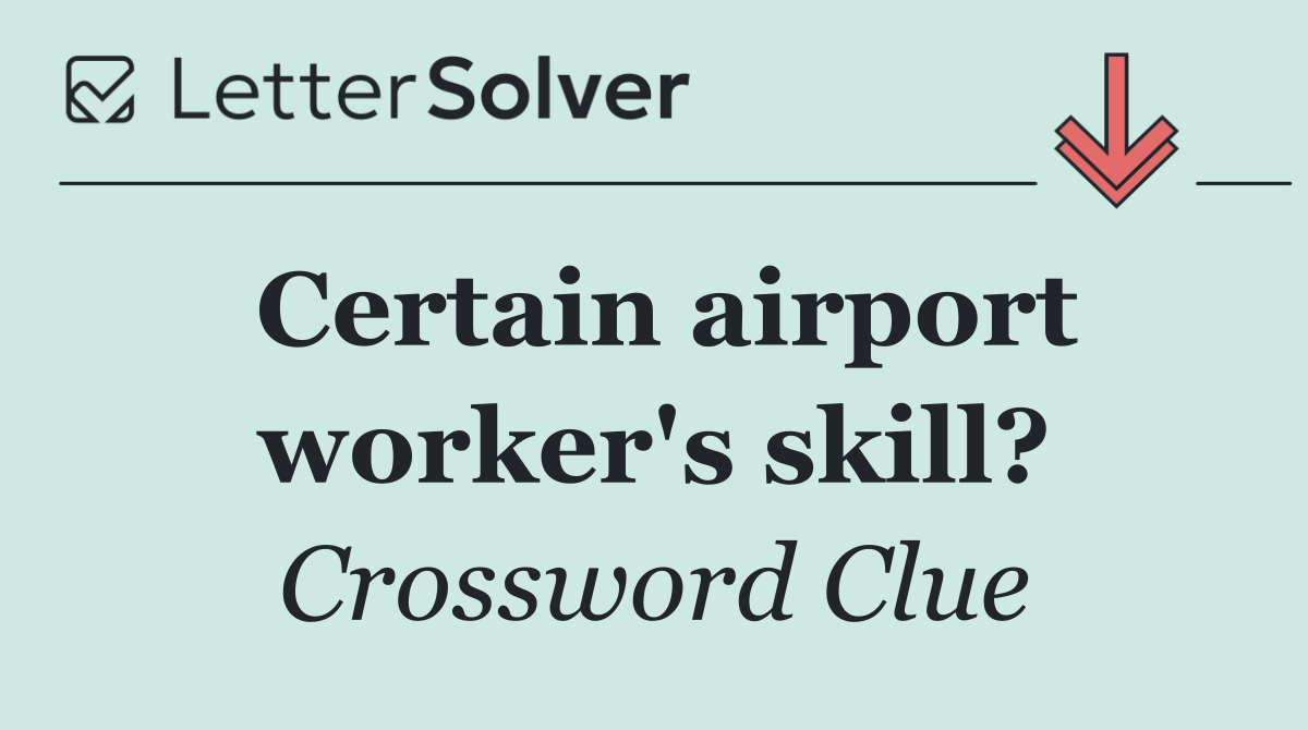 Certain airport worker's skill?