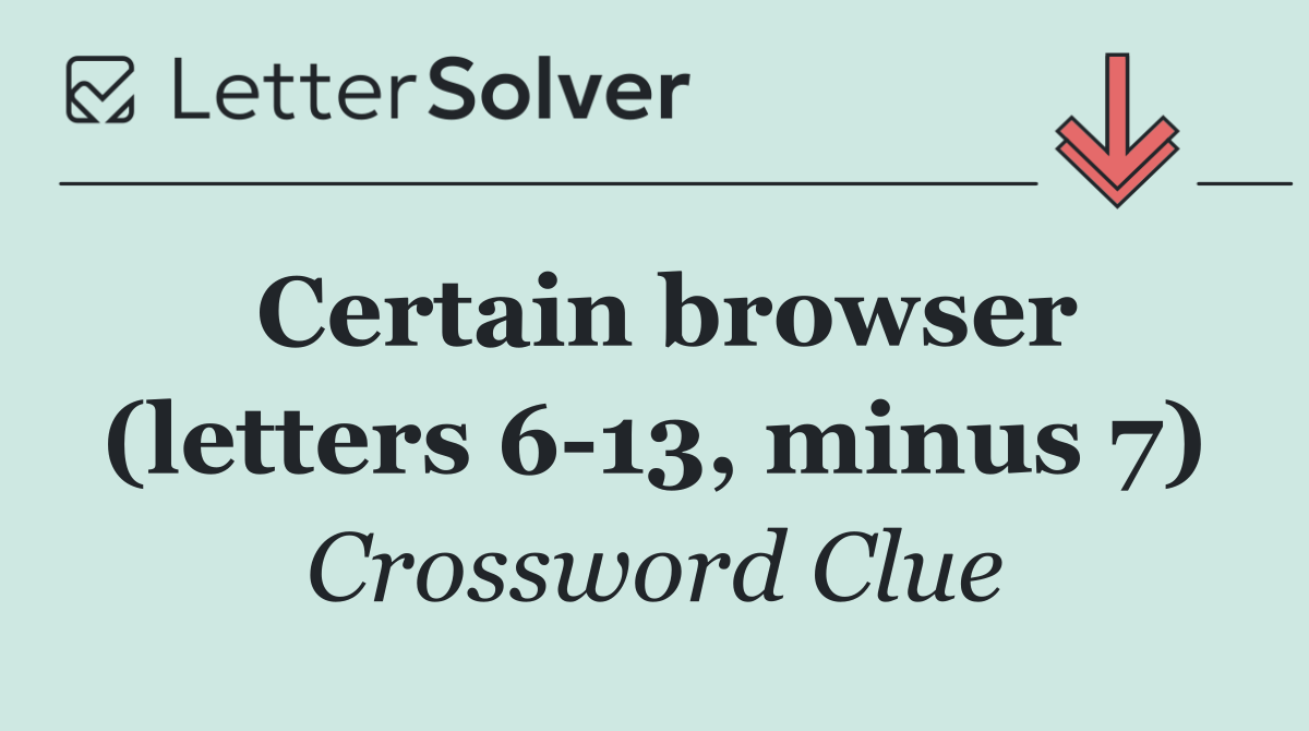 Certain browser (letters 6 13, minus 7)