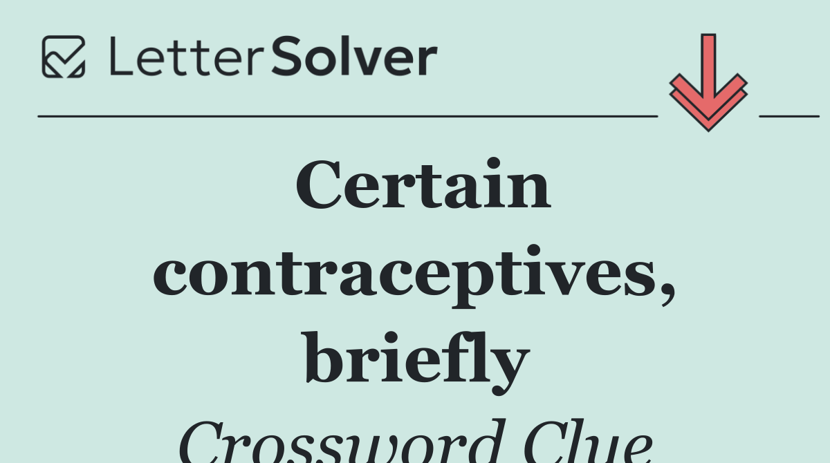 Certain contraceptives, briefly