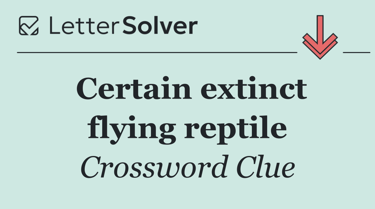 Certain extinct flying reptile