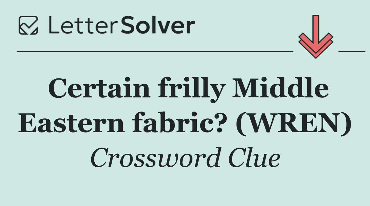 Certain frilly Middle Eastern fabric? (WREN)