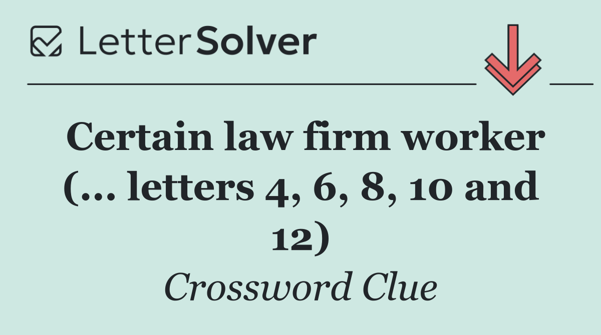 Certain law firm worker (... letters 4, 6, 8, 10 and 12)